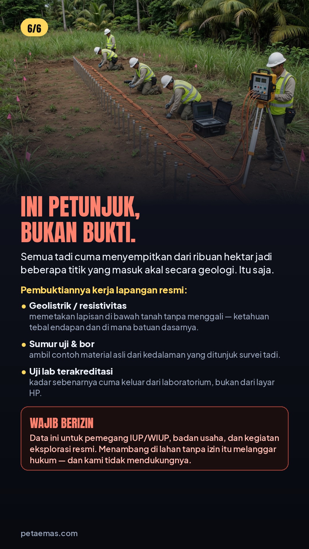 Ini petunjuk, bukan bukti. Pembuktiannya lewat survei geolistrik, sumur uji dan bor, lalu uji kadar di laboratorium terakreditasi. Hanya untuk kegiatan eksplorasi berizin.